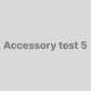 Accessory test 5